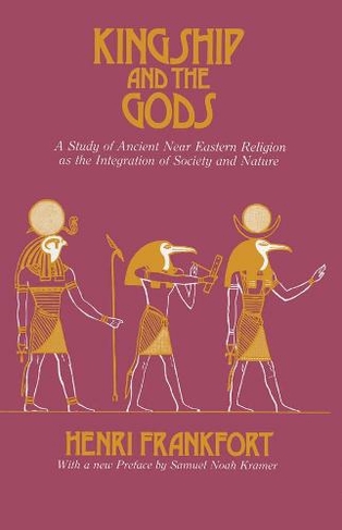 Kingship and the Gods: A Study of Ancient Near Eastern Religion as the Integration of Society and Nature (Oriental Institute Essays OIE)