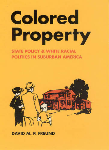 Colored Property: State Policy and White Racial Politics in Suburban America (Historical Studies of Urban America)