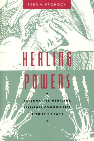 Healing Powers: Alternative Medicine, Spiritual Communities, and the State (Morality and Society Series)