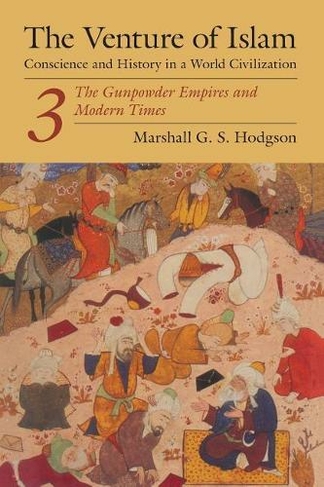 The Venture of Islam, Volume 3: The Gunpowder Empires and Modern Times
