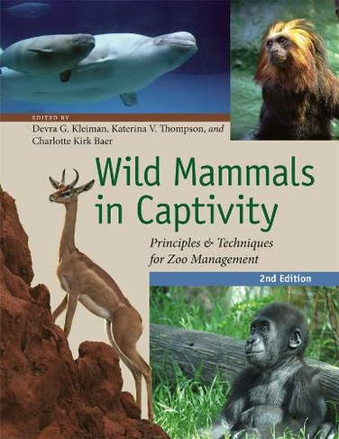 Wild Mammals in Captivity: Principles and Techniques for Zoo Management, Second Edition (Second Edition)