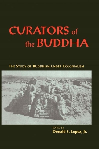 Curators of the Buddha - The Study of Buddhism under Colonialism