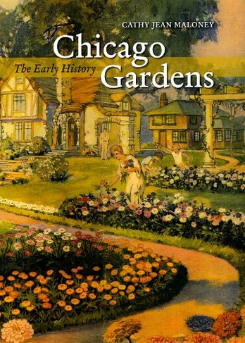 Chicago Gardens: The Early History (Center Books on Chicago and Environs)