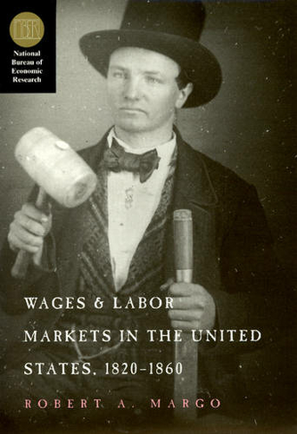Wages and Labor Markets in the United States, 1820-1860: (National Bureau of Economic Research Series on Long-Term Factors in Economi)