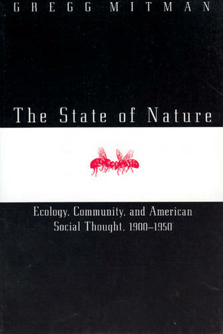 The State of Nature: Ecology, Community, and American Social Thought, 1900-1950 (Science & its Conceptual Foundations Series SCF)
