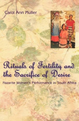 Rituals of Fertility and the Sacrifice of Desire: Nazarite Women's Performance in South Africa (Chicago Studies in Ethnomusicology CSE)