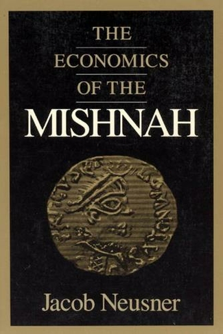 The Economics of the Mishnah: (Chicago Studies in History of Judaism CSHJ)