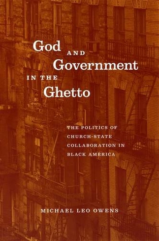 God and Government in the Ghetto: The Politics of Church-State Collaboration in Black America (Morality and Society Series)