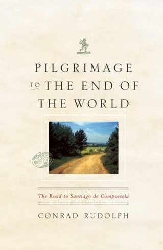 Pilgrimage to the End of the World: The Road to Santiago de Compostela (Culture Trails - Adventures in Travel)
