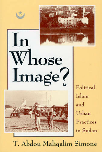 In Whose Image?: Political Islam and Urban Practices in Sudan