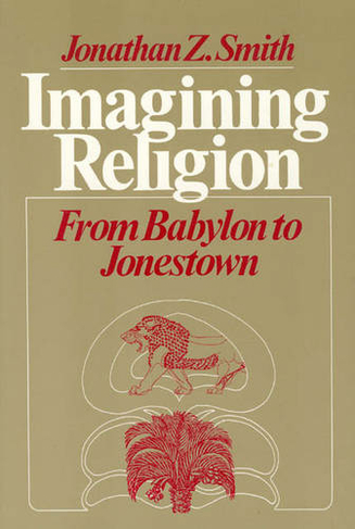 Imagining Religion: From Babylon to Jonestown (Chicago Studies in History of Judaism CSHJ)