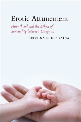 Erotic Attunement: Parenthood and the Ethics of Sensuality between Unequals
