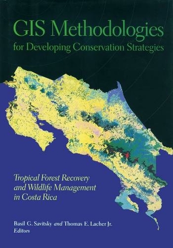 GIS Methodologies for Developing Conservation Strategies: Tropical Forest Recovery and Willdlife Management in Costa Rica (Biology and Resource Management Series)