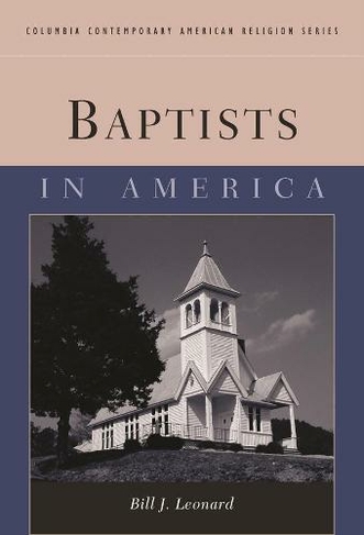 Baptists in America: (Columbia Contemporary American Religion Series)