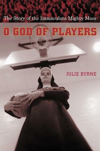 O God of Players: The Story of the Immaculata Mighty Macs (Religion and American Culture)