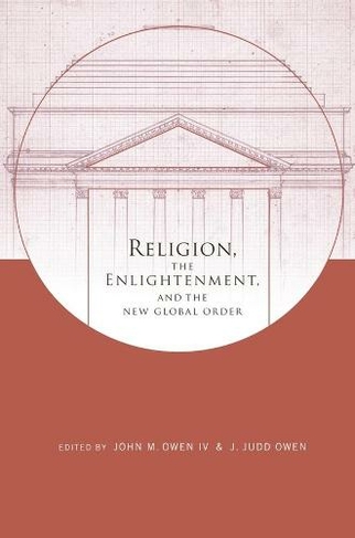 Religion, the Enlightenment, and the New Global Order: (Columbia Series on Religion and Politics)