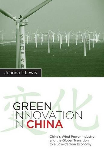 Green Innovation in China: China's Wind Power Industry and the Global Transition to a Low-Carbon Economy (Contemporary Asia in the World)
