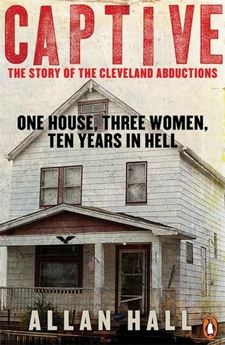 Captive: One House, Three Women and Ten Years in Hell