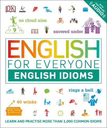 English for Everyone English Idioms: Learn and practise common idioms and expressions (DK English for Everyone)