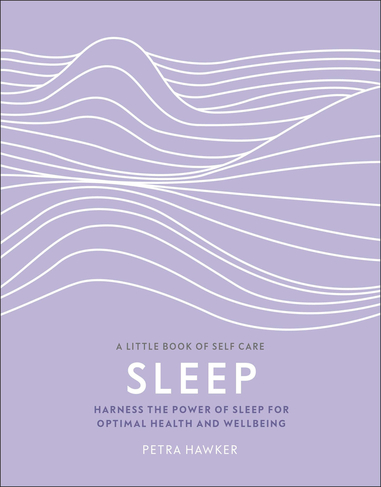 Sleep: Harness the Power of Sleep for Optimal Health and Wellbeing (A Little Book of Self Care)