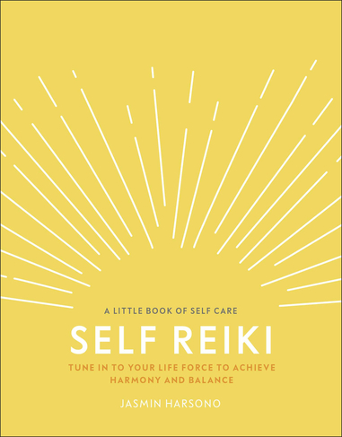 Self Reiki: Tune in to Your Life Force to Achieve Harmony and Balance (A Little Book of Self Care)
