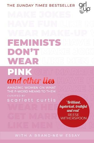 Feminists Don't Wear Pink (and other lies): Amazing women on what the F-word means to them (And Other Lies)