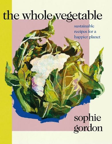 The Whole Vegetable: Sustainable and delicious vegan recipes