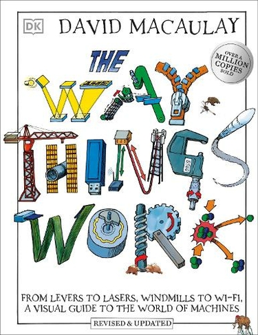 The Way Things Work: From Levers to Lasers, Windmills to Wi-Fi, A Visual Guide to the World of Machines (DK David Macauley How Things Work)