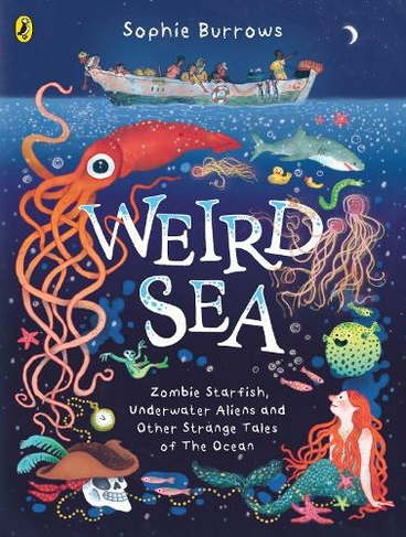 Weird Sea: Zombie Starfish, Underwater Aliens and Other Strange Tales of the Ocean