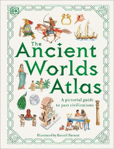 The Ancient Worlds Atlas: A Pictorial Guide to Past Civilizations (DK Pictorial Atlases)