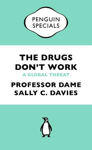 The Drugs Don't Work: A Global Threat (Penguin Specials)