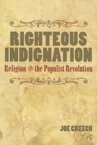 RIGHTEOUS INDIGNATION: Religion and the Populist Revolution