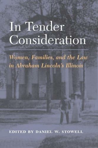 In Tender Consideration: Women, Families, and the Law in Abraham Lincoln's Illinois