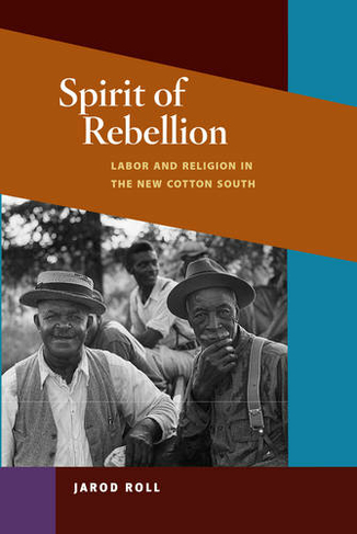 Spirit of Rebellion: Labor and Religion in the New Cotton South (Working Class in American History)