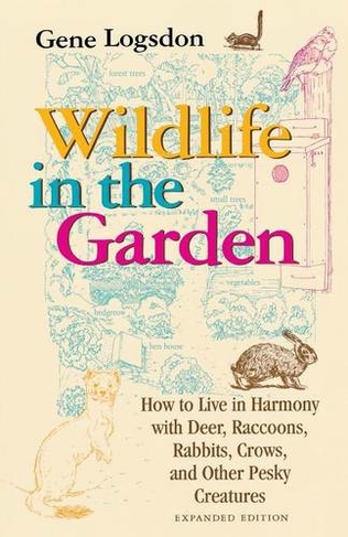 Wildlife in the Garden, Expanded Edition: How to Live in Harmony with Deer, Raccoons, Rabbits, Crows, and Other Pesky Creatures (Expanded Edition)