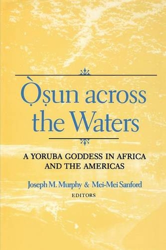 Osun across the Waters: A Yoruba Goddess in Africa and the Americas