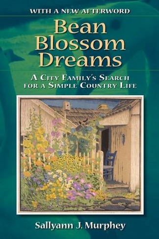Bean Blossom Dreams, With a New Afterword: A City Family's Search for a Simple Country Life (With a New Afterword)