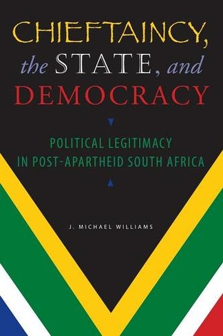 Chieftaincy, the State, and Democracy: Political Legitimacy in Post-Apartheid South Africa