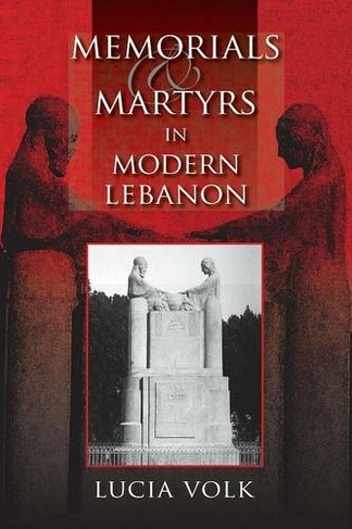 Memorials and Martyrs in Modern Lebanon: (Public Cultures of the Middle East and North Africa)