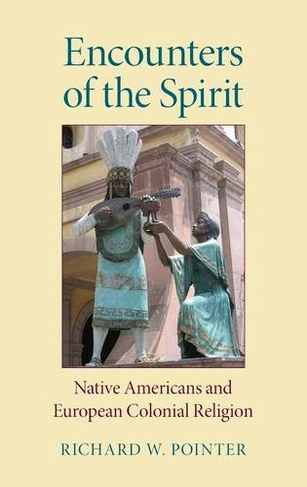 Encounters of the Spirit: Native Americans and European Colonial Religion