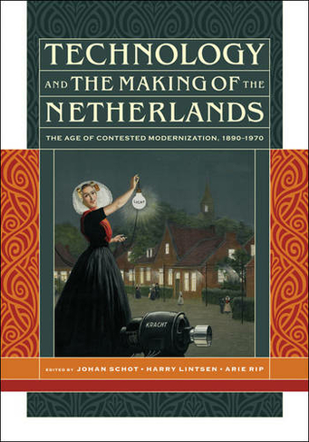 Technology and the Making of the Netherlands: The Age of Contested Modernization, 1890-1970 (The MIT Press)
