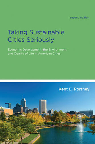 Taking Sustainable Cities Seriously: Economic Development, the Environment, and Quality of Life in American Cities (American and Comparative Environmental Policy second edition)