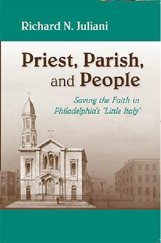 Priest, Parish, and People: Saving the Faith in Philadelphia's "Little Italy"