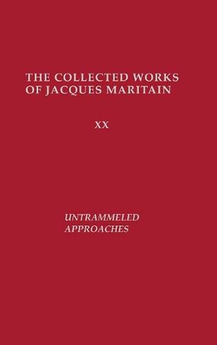 Untrammeled Approaches: (Collected Works of Jacques Maritain)