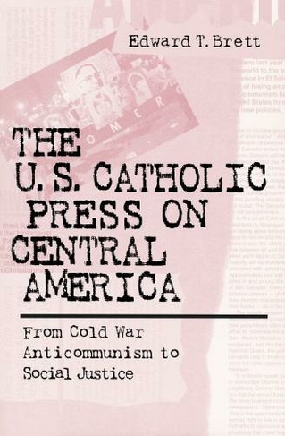 U.S. Catholic Press On Central America: From Cold War Anticommunism to Social Justice