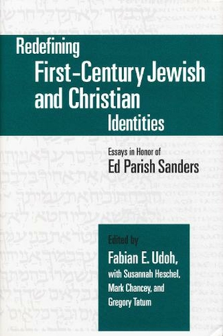 Redefining First-Century Jewish and Christian Identities: Essays in Honor of Ed Parish Sanders (Christianity and Judaism in Antiquity)