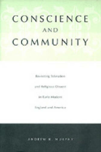 Conscience and Community Revisiting Toleration and Religious Dissent in Early Modern England and America