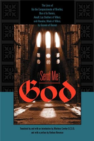 Send Me God: The Lives of Ida the Compassionate of Nivelles, Nun of la Ramee, Arnulf, Lay Brother of Villers, and Abundus, Monk of Villers, by Goswin of Bossut (Brepols Medieval Women Series)