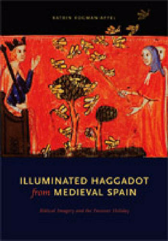 Illuminated Haggadot from Medieval Spain: Biblical Imagery and the Passover Holiday