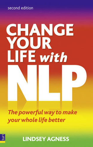 Change Your Life with NLP: The Powerful Way to Make Your Whole Life Better (2nd edition)